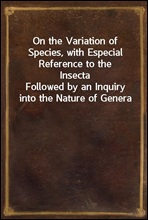 On the Variation of Species, with Especial Reference to the Insecta
Followed by an Inquiry into the Nature of Genera