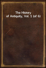 The History of Antiquity, Vol. 1 (of 6)
