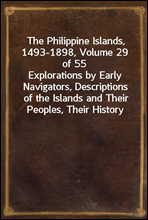 The Philippine Islands, 1493-1898, Volume 29 of 55
Explorations by Early Navigators, Descriptions of the Islands and Their Peoples, Their History and Records of the Catholic Missions, as Related in C