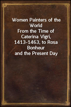 Women Painters of the World
From the Time of Caterina Vigri, 1413-1463, to Rosa Bonheur and the Present Day