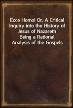 Ecce Homo! Or, A Critical Inquiry into the History of Jesus of Nazareth
Being a Rational Analysis of the Gospels