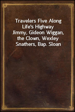 Travelers Five Along Life's Highway
Jimmy, Gideon Wiggan, the Clown, Wexley Snathers, Bap. Sloan