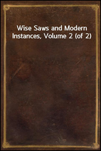 Wise Saws and Modern Instances, Volume 2 (of 2)