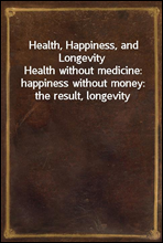 Health, Happiness, and Longevity
Health without medicine