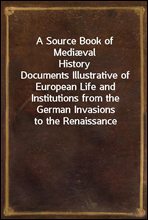 A Source Book of Medival History
Documents Illustrative of European Life and Institutions from the German Invasions to the Renaissance