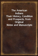 The American Indians
Their History, Condition and Prospects, from Original Notes and Manuscripts