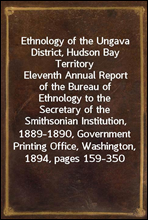 Ethnology of the Ungava District, Hudson Bay Territory
Eleventh Annual Report of the Bureau of Ethnology to the Secretary of the Smithsonian Institution, 1889-1890, Government Printing Office, Washin