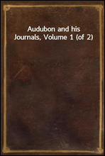 Audubon and his Journals, Volume 1 (of 2)