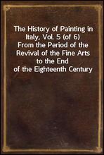 The History of Painting in Italy, Vol. 5 (of 6)
From the Period of the Revival of the Fine Arts to the End of the Eighteenth Century