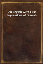 An English Girl`s First Impressions of Burmah