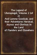 The Legend of Ulenspiegel, Volume 2 (of 2)
And Lamme Goedzak, and their Adventures Heroical, Joyous and Glorious in the Land of Flanders and Elsewhere