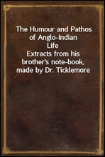 The Humour and Pathos of Anglo-Indian Life
Extracts from his brother's note-book, made by Dr. Ticklemore