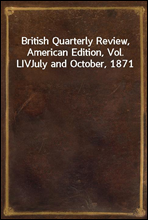 British Quarterly Review, American Edition, Vol. LIV
July and October, 1871