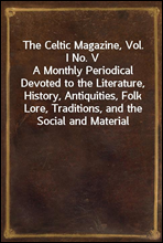 The Celtic Magazine, Vol. I No. V
A Monthly Periodical Devoted to the Literature, History, Antiquities, Folk Lore, Traditions, and the Social and Material Interests of the Celt at Home and Abroad