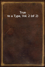True to a Type, Vol. 2 (of 2)