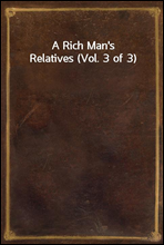 A Rich Man`s Relatives (Vol. 3 of 3)