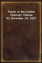 Punch, or the London Charivari, Volume 93, December 24, 1887