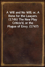 A Will and No Will; or, A Bone for the Lawyers. (1746) The New Play Criticiz`d, or the Plague of Envy. (1747)