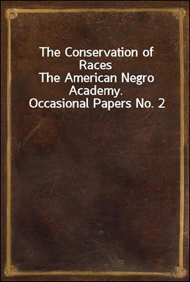 The Conservation of Races
The American Negro Academy. Occasional Papers No. 2