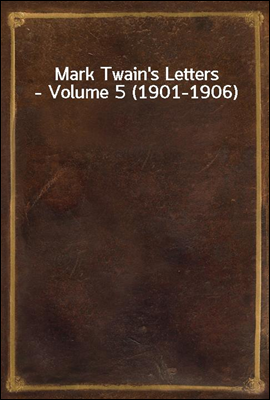 Mark Twain`s Letters - Volume 5 (1901-1906)