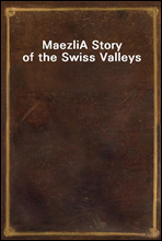 Maezli
A Story of the Swiss Valleys