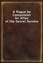 A Rogue by Compulsion
An Affair of the Secret Service