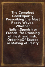 The Compleat Cook
Expertly Prescribing the Most Ready Wayes, Whether Italian,
Spanish or French, for Dressing of Flesh and Fish, Ordering
Of Sauces or Making of Pastry