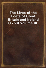 The Lives of the Poets of Great Britain and Ireland (1753) Volume III.