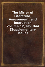 The Mirror of Literature, Amusement, and Instruction
Volume 12, No. 344 (Supplementary Issue)