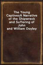 The Young Captives
A Narrative of the Shipwreck and Suffering of John and William Doyley