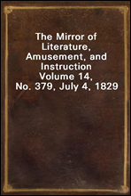 The Mirror of Literature, Amusement, and Instruction
Volume 14, No. 379, July 4, 1829