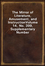 The Mirror of Literature, Amusement, and Instruction
Volume 14, No. 399, Supplementary Number