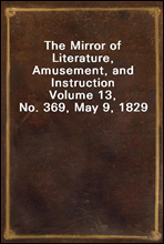 The Mirror of Literature, Amusement, and Instruction
Volume 13, No. 369, May 9, 1829