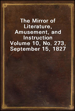 The Mirror of Literature, Amusement, and Instruction
Volume 10, No. 273, September 15, 1827
