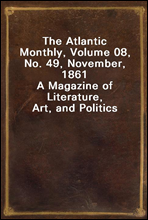 The Atlantic Monthly, Volume 08, No. 49, November, 1861
A Magazine of Literature, Art, and Politics