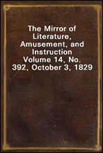 The Mirror of Literature, Amusement, and Instruction
Volume 14, No. 392, October 3, 1829