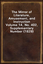 The Mirror of Literature, Amusement, and Instruction
Volume 14, No. 402, Supplementary Number (1829)