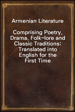 Armenian Literature
Comprising Poetry, Drama, Folk-lore and Classic Traditions; Translated into English for the First Time