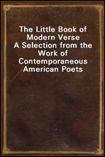 The Little Book of Modern Verse
A Selection from the Work of Contemporaneous American Poets