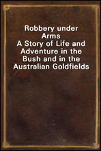 Robbery under Arms
A Story of Life and Adventure in the Bush and in the Australian Goldfields