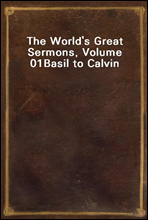 The World's Great Sermons, Volume 01
Basil to Calvin
