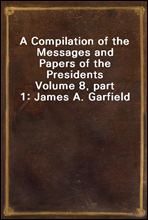 A Compilation of the Messages and Papers of the Presidents
Volume 8, part 1