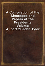 A Compilation of the Messages and Papers of the Presidents
Volume 4, part 2