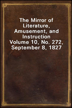 The Mirror of Literature, Amusement, and Instruction
Volume 10, No. 272, September 8, 1827