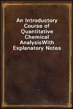 An Introductory Course of Quantitative Chemical Analysis
With Explanatory Notes