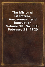 The Mirror of Literature, Amusement, and Instruction
Volume 13, No. 358, February 28, 1829