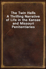 The Twin Hells
A Thrilling Narrative of Life in the Kansas and Missouri Penitentiaries