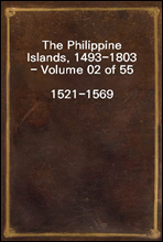 The Philippine Islands, 1493-1803 - Volume 02 of 55
1521-1569
Explorations by Early Navigators, Descriptions of the Islands and Their Peoples, Their History and Records of the Catholic Missions, as