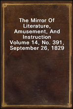 The Mirror Of Literature, Amusement, And Instruction
Volume 14, No. 391, September 26, 1829