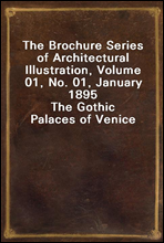 The Brochure Series of Architectural Illustration, Volume 01, No. 01, January 1895
The Gothic Palaces of Venice